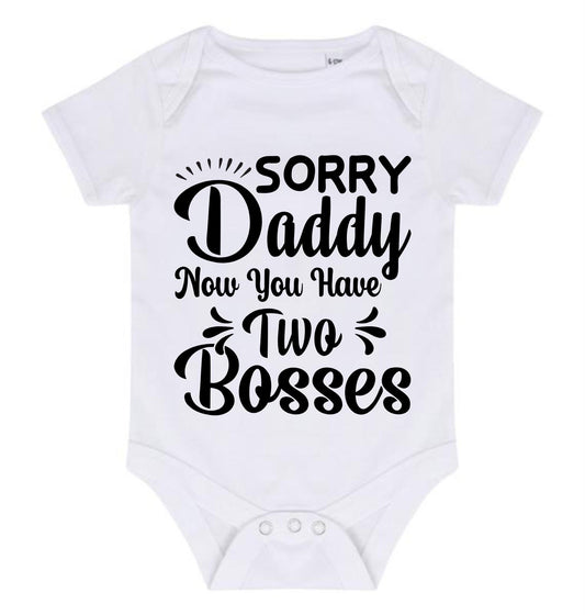 “SORRY DADDY NOW YOU HAVE TWO BOSSES” BABY VEST BODYSUIT